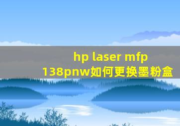 hp laser mfp 138pnw如何更换墨粉盒